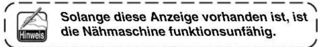 Solange diese Anzeige vorhanden ist, ist die Nähmaschine funktionsunfähig.
