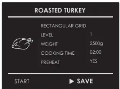 ROASTED TURKEY RECTANGULAR GRID LEVEL 1 WEIGHT 2500g COOKING TIME 02:00 PREHEAT YES START ▶ SAVE