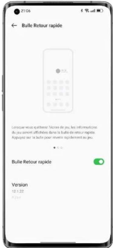 21/06 ← Bulle Retour rapide Lorsque vous quatherez l'écras de jeu, les informations du jeu seront affichées dans la bulle de retour rapide. Appuyez sur la bulle pour revenir rapidement au jeu. Bulle Retour rapide Version 12.1.22 Ajuste