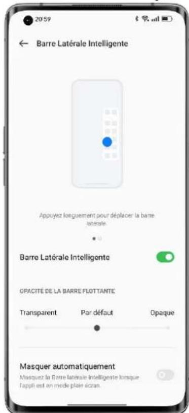 2059 ← Barre Latérale Intelligente Appuyez longuement pour déplacer la barre latérale Barre Latérale Intelligente OPACITÉ DE LA BARRE FLOTTANTE Transparent Par défaut Opaque Masquer automatiquement Masquez la Barre latérale Intelligente lorsque l'appli est en mode plein écran.