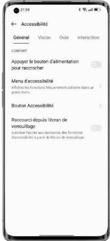 21:59 ← Accessibilité Général Vision Ouïe Interaction CONFORT Appuyer le bouton d'alimentation pour raccrocher Menu d'accessibilité Affichez les fonctions fréquemment utilisées dans un grand menu. Bouton Accessibilité Raccourci depuis l'écran de verrouillage Autoriser faccies aux raccourcis des fonctions d'accessibilité à partir de l'écran de verrouillage