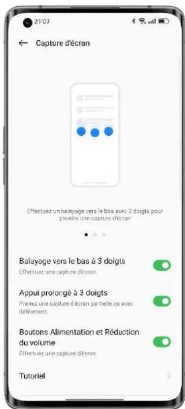 Capture d'écran Effectuez un balayage vers le bas avec 3 doigts pour prendre une capture d'écran Balayage vers le bas à 3 doigts Effectuez une capture d'écran. Appui prolongé à 3 doigts Presz une capture d'écran partielle ou avec défiatement. Boutons Alimentation et Réduction du volume Effectuez une capture d'écran. Tutoriel