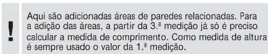 Aqui são adicionadas áreas de paredes relacionadas. Para a adição das áreas, a partir da 3.ª medição já só é preciso calcular a medida de comprimento. Como medida de altura é sempre usado o valor da 1.ª medição.