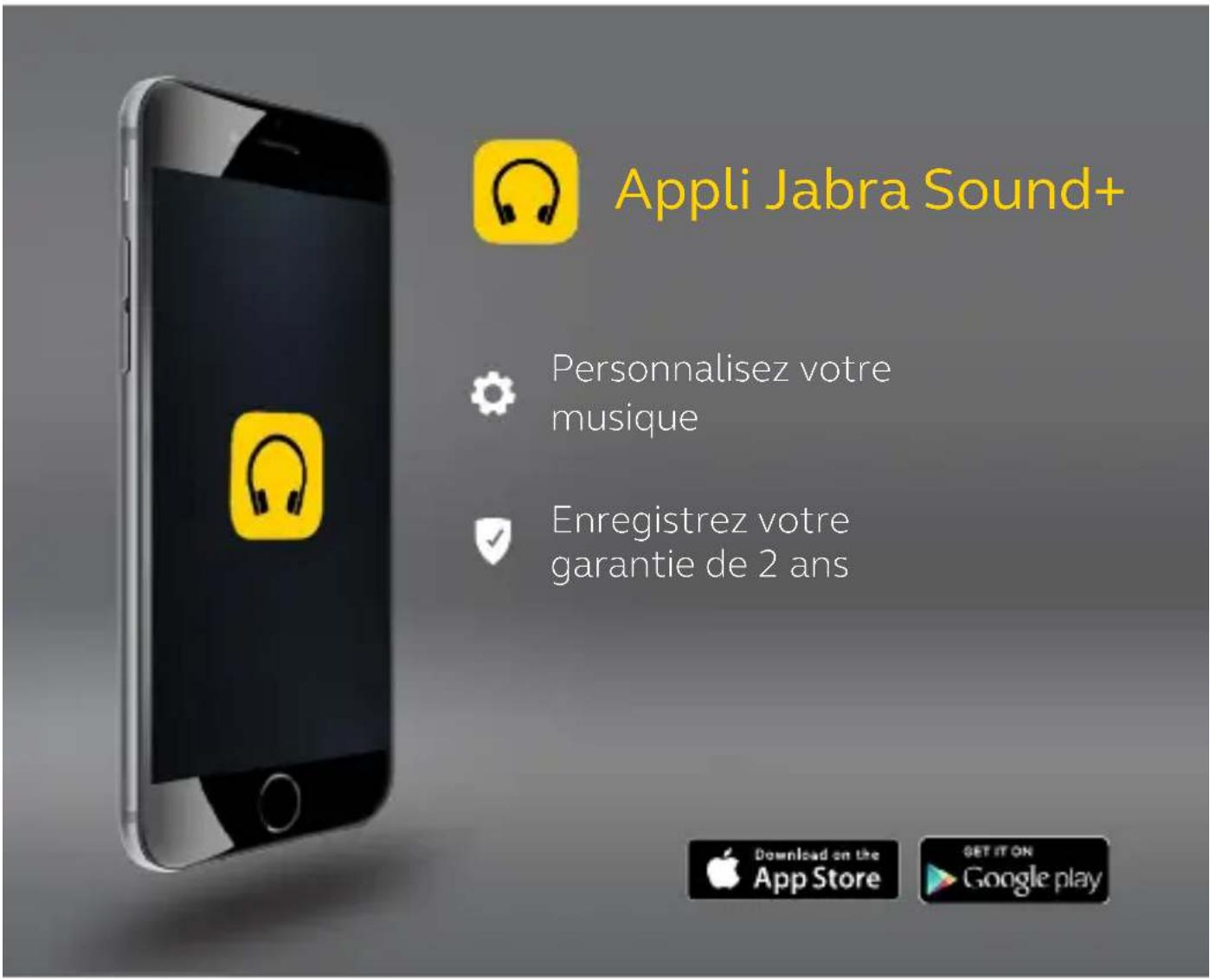 Appli Jabra Sound+ Personnalisez votre musique Enregistrez votre garantie de 2 ans Download on the App Store GET IT ON Google play
