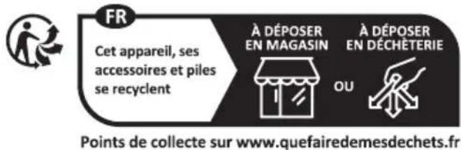FR Cet appareil, ses accessoires et piles se recyclent À DÉPOSER EN MAGASIN À DÉPOSER EN DÉCHÉTERIE OU Points de collecte sur www.quefairedemesdechets.fr