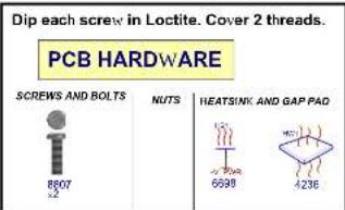 Dip each screw in Loctite. Cover 2 threads. PCB HARDWARE SCREWS AND BOLTS NUTS HEATSINK AND GAP PAD 8607 6598 4236