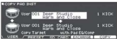 COPY PAD INST User 001 Deep Studio Warm and Close 1 KICK User 001 Deep Studio Warm and Close 1 KICK Copy Target with Pad EQ/COMP USER / PRESET SD CARD EXCHANGE COPY