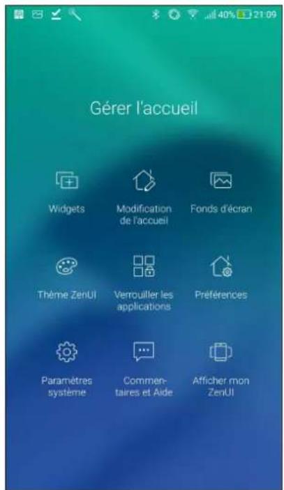 Gérer l'accueil Widgets Modification de l'accueil Fonds d'écran Thème ZenUI Verrouiller les applications Préférences Paramètres système Commentaires et Aide Afficher mon ZenUI