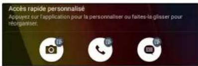 Accès rapide personnalisé Appuyez sur l'application pour la personnaliser ou faites-le glisser pour réorganiser.
