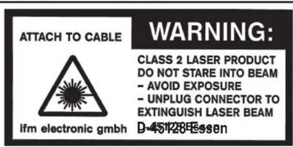 ATTACH TO CABLE WARNING: CLASS 2 LASER PRODUCT DO NOT STARE INTO BEAM - AVOID EXPOSURE - UNPLUG CONNECTOR TO EXTINGUISH LASER BEAM ifm electronic gmbh D-45128E Essen