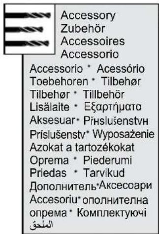 Accessory Zubehör Accessoires Accessorio Accessorio * Acessório Toebehoren * Tilbehör Tilbehör * Tillbehör Lisälaite * Εξαρτήματα Aksesuar * Pīnslušenstvn Príslušenstv* Wyposażenie Azokat a tartozékokat Oprema * Piederumi Priedas * Tarvikud Дополнитель*Аксесоари Accesoriu* ополнителна опрема * Комплектуючі الملحق
