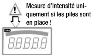 Mesure d'intensité uni- quement si les piles sont en place!