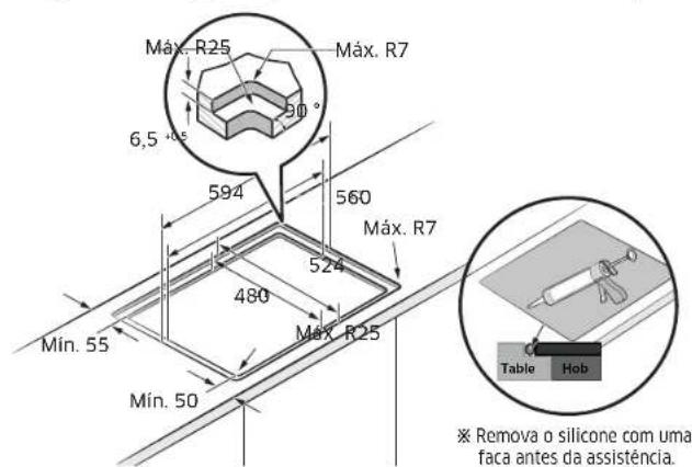 Máx. R25 Máx. R7 6,5 ° 594 560 Máx. R7 524 480 Máx. R25 Mín. 55 Mín. 50 Table Hob Remova o silicone com uma faca antes da assistência.