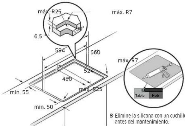 máx. R25 6,5 ° 90° 594 560 524 480 mín. 55 mín. 50 máx. R7 máx. R7 Table Hob ※ Elimine la silicona con un cuchillo antes del mantenimiento.