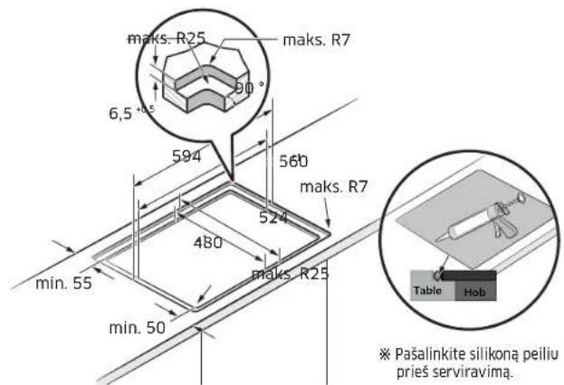 maks. R25 maks. R7 6,5 ° 594 560 maks. R7 524 480 maks. R25 min. 55 min. 50 Table Hob Pašalinkite silikoną peiliu prięś serviravima.