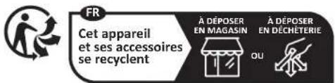 FR Cet appareil et ses accessoires se recyclent À DÉPOSER EN MÁGASIN À DÉPOSER EN DÉCHÉTERIE OU