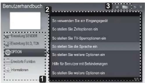 Benutzerhandbuch Einsellung SENDER Einsellung BILD, TON OPTION Erwalterte Funktion Informationen So verwenden Sie ein Eingangagerät So stellen Sie Zeitoptionen ein So stellen Sie TV-Sperrooptionen ein So stellen Sie die Sprache ein So stellen Sie weitere Optionen ein Hilfe für Benutzer mit Behinderungen So stellen Sie weitere Optionen ein