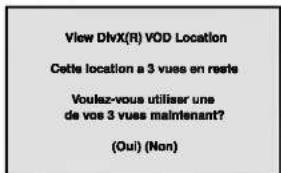 View DivX(R) VOD Location Cette location a 3 vues en reste Voulez-vous utiliser une de vos 3 vues maintenant? (Oui) (Non)