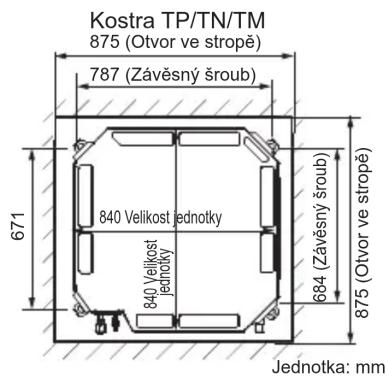 Kostra TP/TN/TM 875 (Otvor ve stropě) 787 (Závěsný šroub) 671 840 Velikost jednotky 840 Velikost jednotky 684 (Závěsný šroub) 875 (Otvor ve stropě) Jednotka: mm