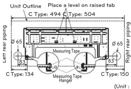 Unit Outline Place a level on raised tab C Type: 494 C Type: 504 Left rear piping Ø 65 83 C Type: 134 Measuring Tape Hanger Ø 65 83 C Type: 150 Right rear piping (Unit :)