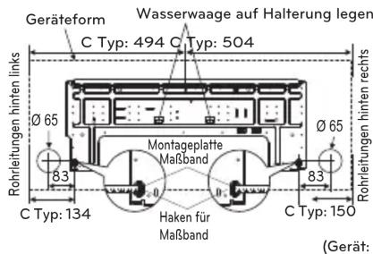 Geräteform Wasserwaage auf Halterung legen C Typ: 494 C Typ: 504 Rohrleitungen hinten links Ø 65 83 C Typ: 134 Montageplatte Maßband Haken für Maßband Ø 65 83 C Typ: 150 Rohrleitungen hinten rechts (Gerät: