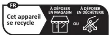 FR Cet appareil se recycle À DÉPOSER EN MAGASIN OU À DÉPOSER EN DÉCHÉTERIE