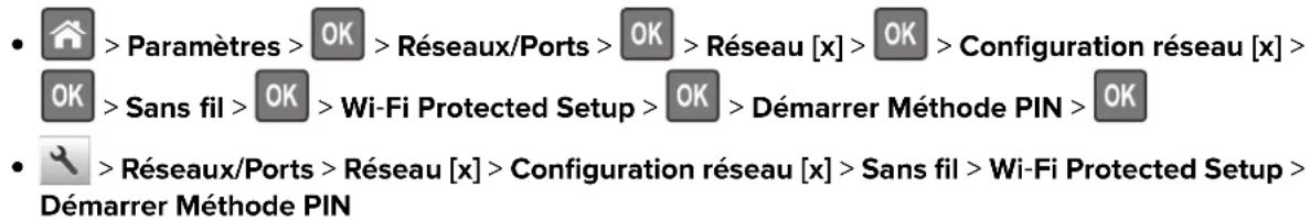 • > Paramètres > OK > Réseaux/Ports > OK > Réseau [x] > OK > Configuration réseau [x] > OK > Sans fil > OK > Wi-Fi Protected Setup > OK > Démarrer Méthode PIN > OK • > Réseaux/Ports > Réseau [x] > Configuration réseau [x] > Sans fil > Wi-Fi Protected Setup > Démarrer Méthode PIN