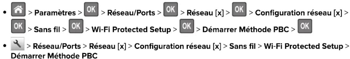 Paramètres >OK >Réseau/Ports >OK >Réseau [x] >OK >Configuration réseau [x] > Sans fil >OK >Wi-Fi Protected Setup >OK >Démarrer Méthode PBC >OK Réseau/Ports >Réseau [x] >Configuration réseau [x] >Sans fil >Wi-Fi Protected Setup > Démarrer Méthode PBC