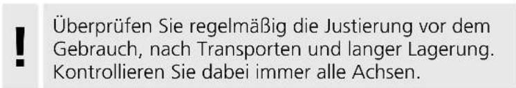 Überprüfen Sie regelmäßig die Justierung vor dem Gebrauch, nach Transporten und langer Lagerung. Kontrollieren Sie dabei immer alle Achsen.