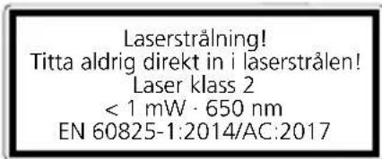 Laserstrålning! Titta aldrig direkt in i laserstrålen! Laser klass 2 < 1 mW · 650 nm EN 60825-1:2014/AC:2017