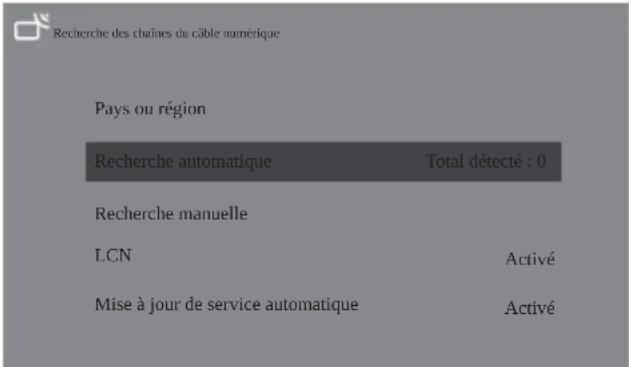 Recherche des chaînes du câble numérique Pays ou région Recherche automatique Total détecté : 0 Recherche manuelle LCN Activé Mise à jour de service automatique Activé