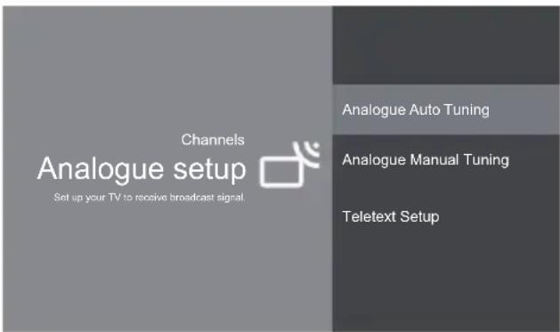 Channels Analogue setup Set up your TV to receive broadcast signal Analogue Auto Tuning Analogue Manual Tuning Teletext Setup
