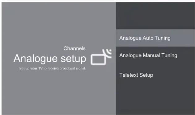Channels Analogue setup Set up your TV to receive broadcast signal. Analogue Auto Tuning Analogue Manual Tuning Teletext Setup