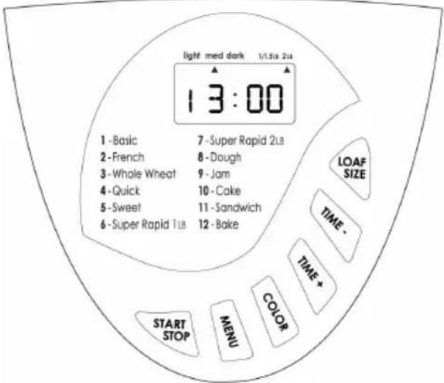 light med dark 1/15:12 13:00 1 - Basic 7 - Super Rapid 2Ls 2 - French 8 - Dough 3 - Whole Wheat 9 - Jam 4 - Quick 10 - Cake 5 - Sweet 11 - Sandwich 6 - Super Rapid 1Ls 12 - Bake LOAF SIZE TIME - TIME * COLOR START STOP MENU