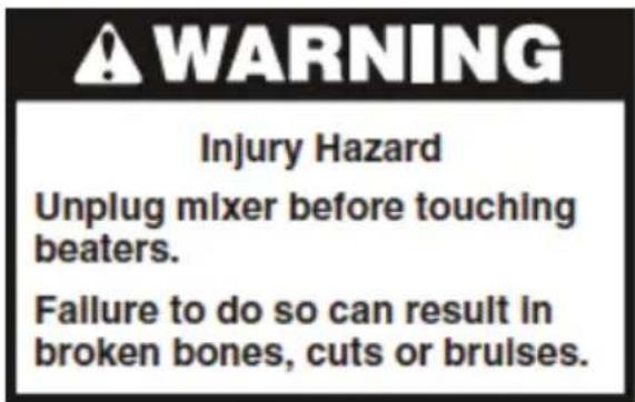 WARNING Injury Hazard Unplug mixer before touching beaters. Failure to do so can result in broken bones, cuts or bruises.