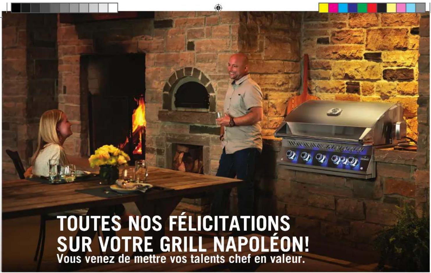 TOUTES NOS FÉLICITATIONS SUR VOTRE GRILL NAPOLÉON! Vous venez de mettre vos talents chef en valeur.