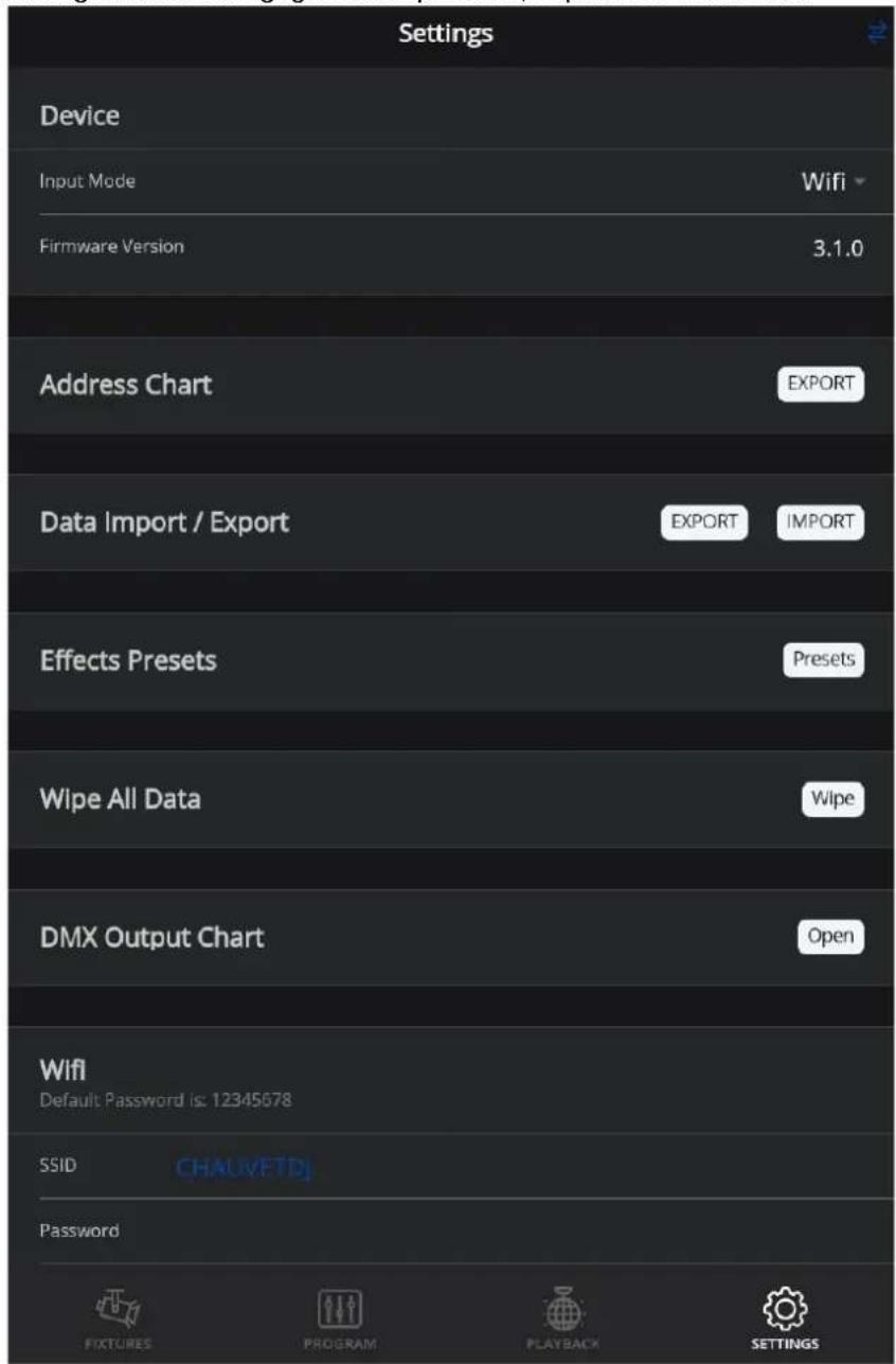 Settings Device Input Mode Wifi Firmware Version 3.1.0 Address Chart EXPORT Data Import / Export EXPORT IMPORT Effects Presets Presets Wipe All Data Wipe DMX Output Chart Open Wifi Default Password is: 12345678 SSID CHALVETDJ Password FIXTURES PROGRAM PLAYBACK SETTINGS