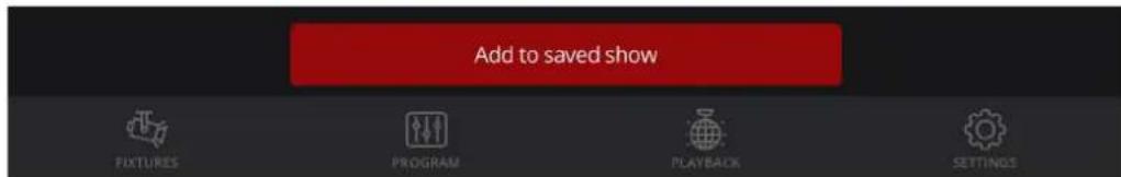 Add to saved show FIXTURES PROGRAM PLAYBACK SETTINGS