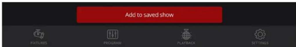 Add to saved show FIXTURES PROGRAM PLAYBACK SETTINGS