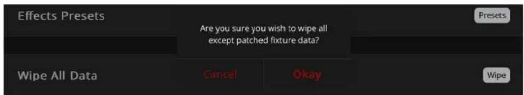Effects Presets Are you sure you wish to wipe all except patched fixture data? Wipe All Data Cancel Okay Presets Wipe