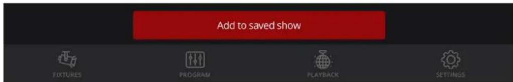 Add to saved show FIXTURES PROGRAM PLAYBACK SETTINGS