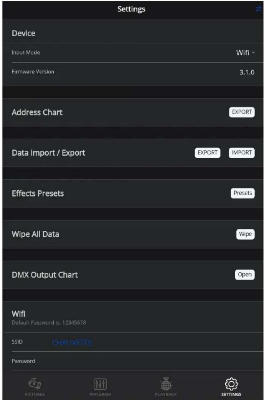 Settings Device Input Mode Wifi Firmware Version 3.1.0 Address Chart EXPORT Data Import / Export EXPORT IMPORT Effects Presets Presets Wipe All Data Wipe DMX Output Chart Open Wifi Default Password is: 12345678 SSID CHALVETDJ Password FIXTURES PROGRAM PLAYBACK SETTINGS