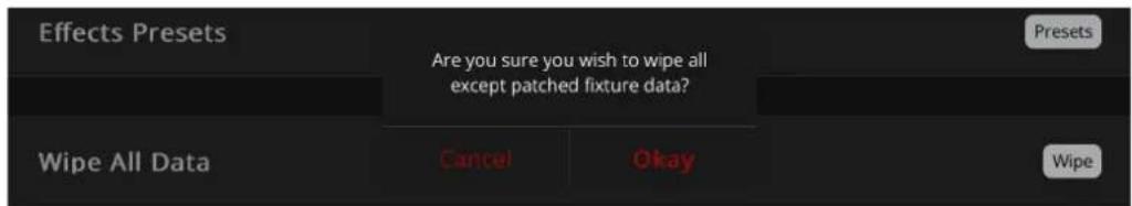Effects Presets Are you sure you wish to wipe all except patched fixture data? Wipe All Data Cancel Okay Presets Wipe