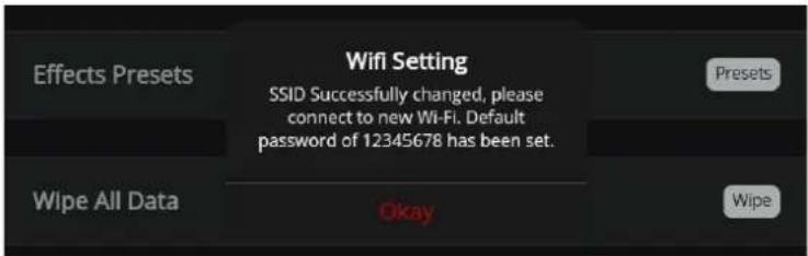 Effects Presets Wifi Setting SSID Successfully changed, please connect to new Wi-Fi. Default password of 12345678 has been set. Wipe All Data Okay Presets Wipe