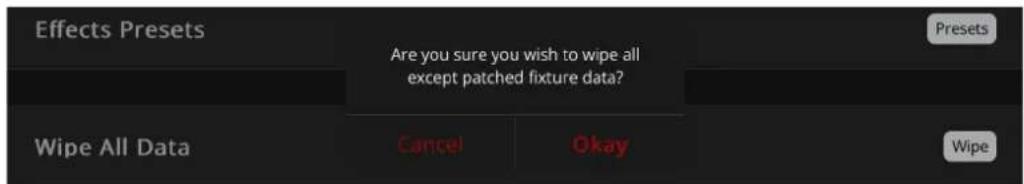 Effects Presets Are you sure you wish to wipe all except patched fixture data? Wipe All Data Cancel Okay Presets Wipe