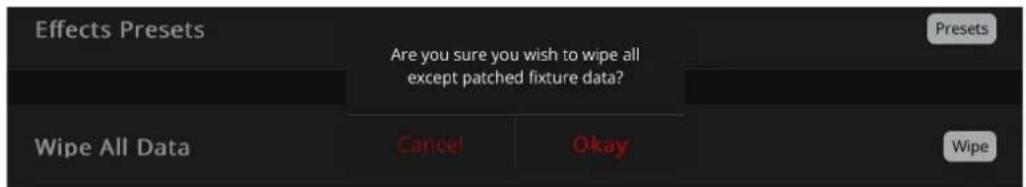 Effects Presets Are you sure you wish to wipe all except patched fixture data? Wipe All Data Cancel Okay Presets Wipe