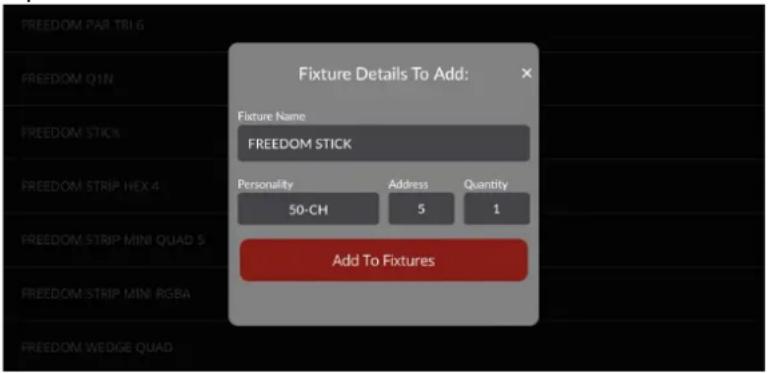 FIXTURE Details To Add: Fixture Name FREEDOM STICK Personality Address Quantity 50-CH 5 1 Add To Fixtures FREEDOM STRIP MINI QUAD 5 FREEDOM STRIP MINI RGBA FREEDOM WEDGE QUAD