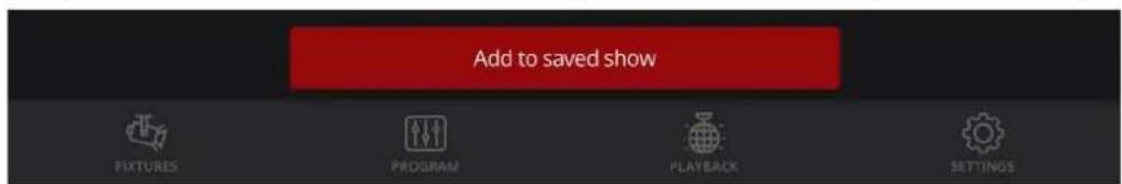 Add to saved show FIXTURES PROGRAM PLAYBACK SETTINGS