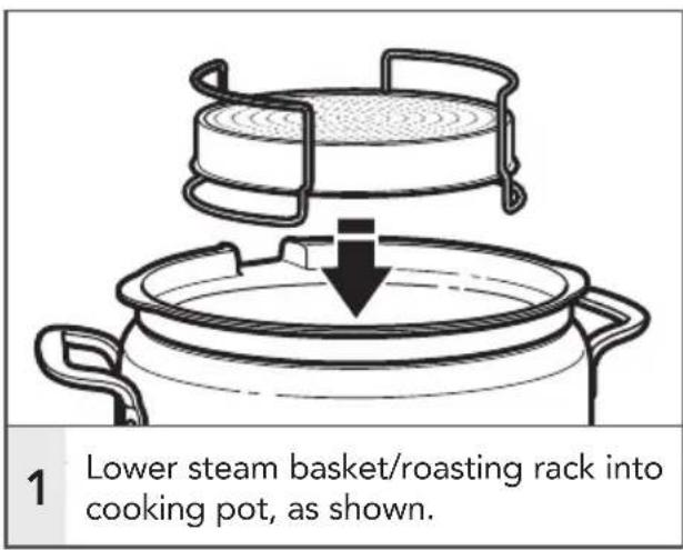 1 Lower steam basket/roasting rack into cooking pot, as shown.