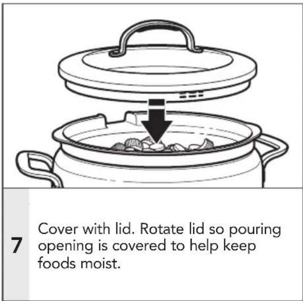 7 Cover with lid. Rotate lid so pouring opening is covered to help keep foods moist.